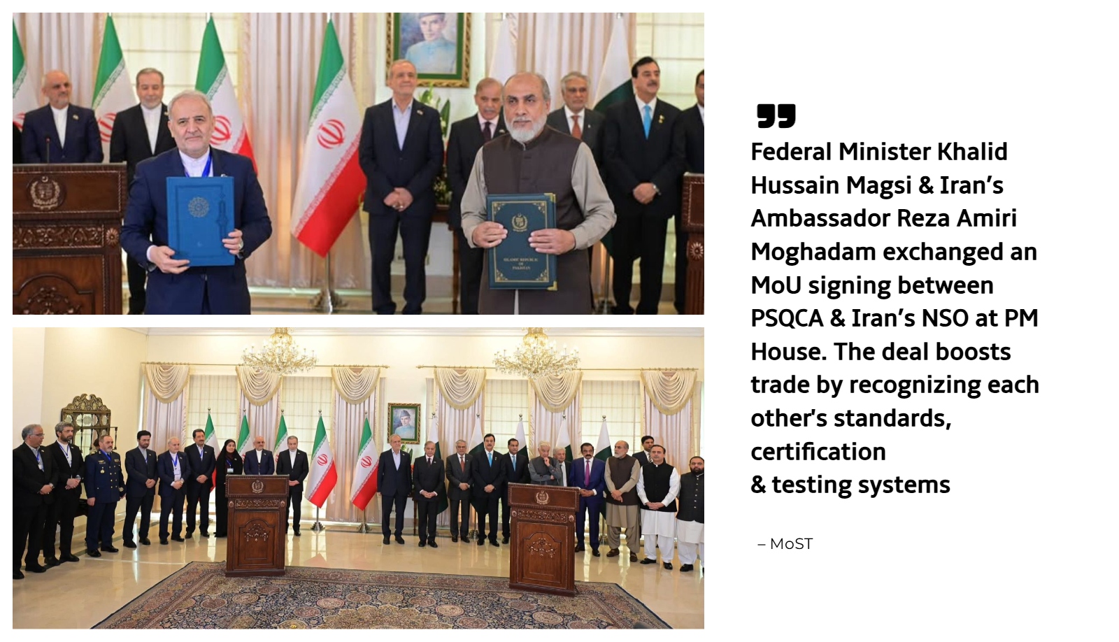 Federal Minister Khalid Hussain Magsi & Iran’s Ambassador Reza Amiri Moghadam exchanged an MoU signing between PSQCA & Iran’s NSO at PM House. The deal boosts trade by recognizing each other's standards, certification & testing systems
